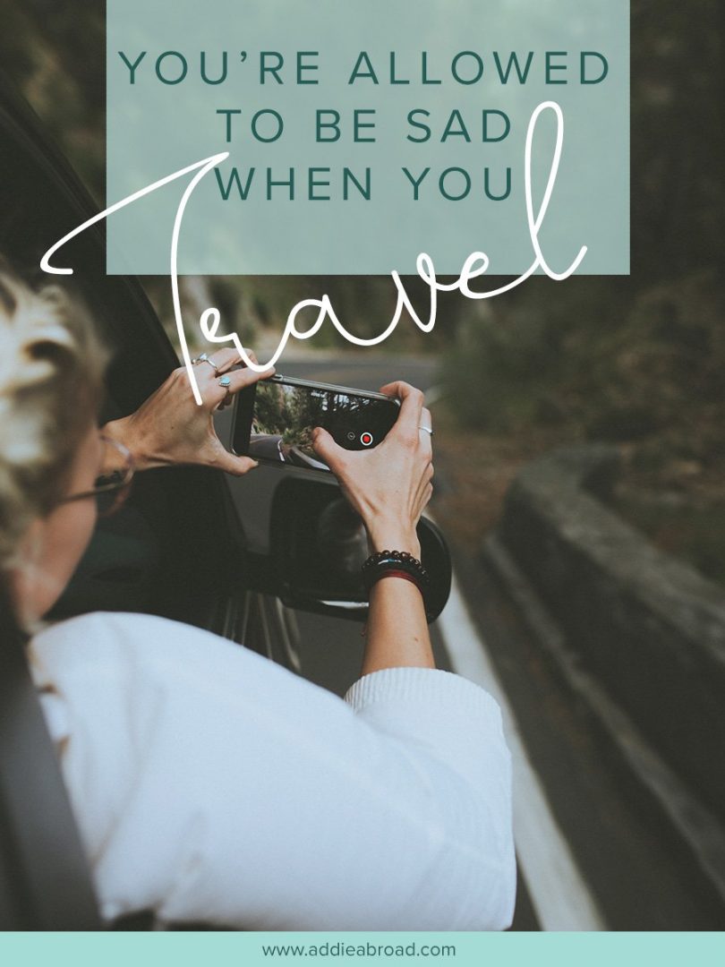 It's easy to feel guilty about not feeling your very best when you travel. But you're allowed to be sad when you travel. Here's why.